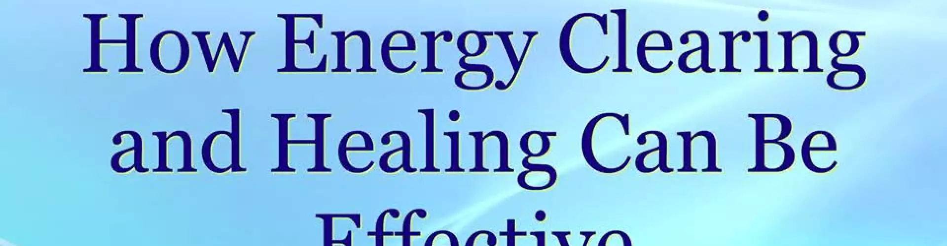 How Energy Clearing and Healing Can Be Effective
