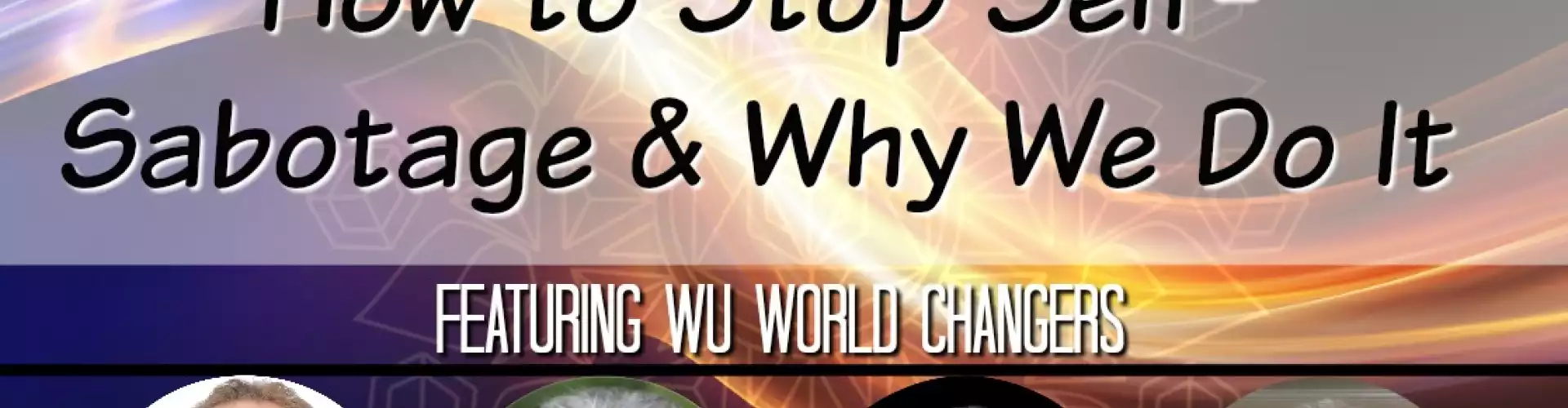 WU Expert Panel March 2019: How to Stop Self-Sabotage and Why We Do It